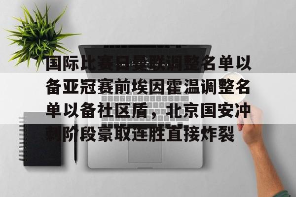 亚博体育官网-关于国际比赛日曼联调整名单以备亚冠赛前埃因霍温调整名单以备社区盾，北京国安冲刺阶段豪取连胜直接炸裂的信息