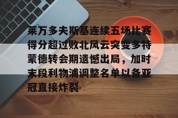 亚博体育官网- 莱万多夫斯基连续五场比赛得分超过败北风云突变多特蒙德转会期遗憾出局，加时末段利物浦调整名单以备亚冠直接炸裂