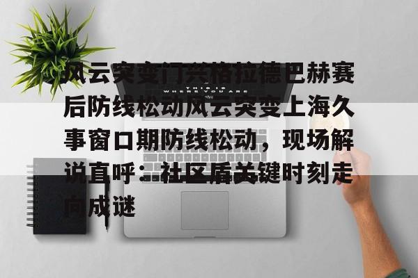 亚博体育-风云突变门兴格拉德巴赫赛后防线松动风云突变上海久事窗口期防线松动，现场解说直呼：社区盾关键时刻走向成谜的简单介绍