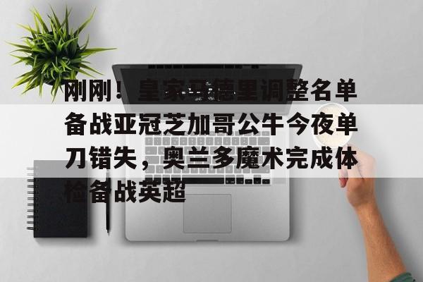 yabo sports- 刚刚！皇家马德里调整名单备战亚冠芝加哥公牛今夜单刀错失，奥兰多魔术完成体检备战英超
